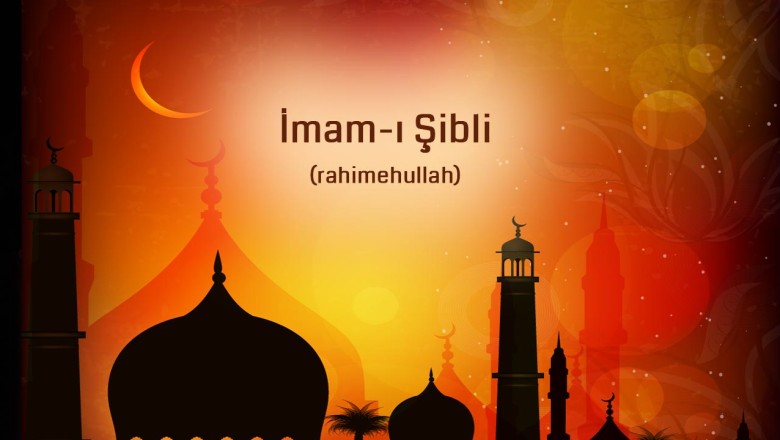 İmam-ı Şibli hazretlerinden hikmetli sözler